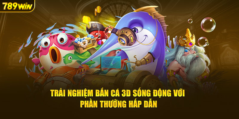 bắn cá 3d 789win